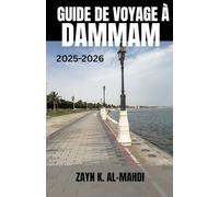 GUIDE DE VOYAGE À DAMMAM 2025-2026: À la découverte des plages, de la culture, des trésors cachés et des itinéraires de Dammam pour des aventures en ... dans la province orientale de l'Arabie sa