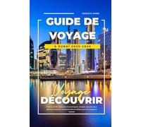 GUIDE DE VOYAGE À DUBAÏ 2025-2026: Trésors cachés, itinéraires économiques, conseils culturels, lieux gastronomiques et aventures dans le désert pour les voyageurs novices