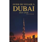 GUIDE DE VOYAGE À DUBAÏ 2025-2026: Un voyage à travers la glamour Cité de l'or