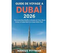 GUIDE DE VOYAGE À DUBAÏ 2026 (TOUTE COULEUR): Découvrez Burj Khalifa, le Musée du Futur, Moon Dubai, le Dubai Mall et le Dubai Safari Park