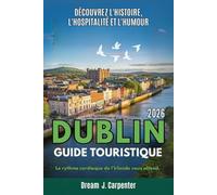 GUIDE DE VOYAGE À DUBLIN 2026: Explorez l'histoire, l'hospitalité et l'hilarité: Le battement de cœur de l'Irlande vous attend