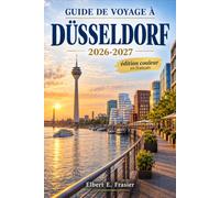 Guide de voyage à Düsseldorf 2026-2027: Explorez l’Altstadt, les promenades du Rhin, Little Tokyo, MedienHafen, les musées, la cuisine locale, les ... les excursions à la journée et les transports