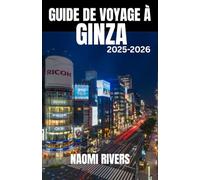 GUIDE DE VOYAGE À GINZA 2025-2026: Ginza révélé : le compagnon de voyage ultime pour les voyages en solo, les aventures en famille, les trésors cachés ... faste du centre culturel et luxueux de Tokyo