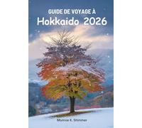 GUIDE DE VOYAGE À Hokkaido 2026: À la découverte de la nature, de la culture et de la gastronomie du nord du Japon
