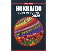 Guide de voyage à Hokkaido 2026: Découvrez des paysages pittoresques, des attractions culturelles, une faune unique, des aventures en plein air et des ... détaillés à travers l'île du nord du Japon