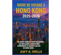 GUIDE DE VOYAGE À HONG KONG 2025-2026: Un guide complet pour découvrir les meilleures attractions, expériences et secrets locaux de Hong Kong