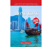 GUIDE DE VOYAGE À HONG KONG 2025: Découvrez des trésors cachés, une culture dynamique, une cuisine inoubliable et des sites à couper le souffle dans la capitale de l'Angleterre