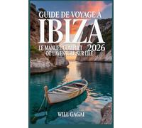 Guide de voyage à Ibiza 2026 : le manuel complet de l'aventure sur l'île: Les meilleures plages, les points chauds de la vie nocturne, les criques ... budgétaires et où séjourner pour l'évasion