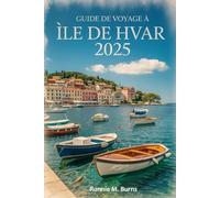 Guide de voyage à Île de Hvar 2025: Un guide complet du joyau le plus ensoleillé de Croatie (Hvar) : où l'histoire et les aventures insulaires inoubliables se mêlent