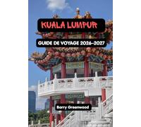GUIDE DE VOYAGE À KUALA LUMPUR 2026-2027: Guide complet du visiteur novice : attractions, tours Petronas, grottes de Batu, gastronomie, culture, shopping, vie nocturne, itinéraires et hébergements
