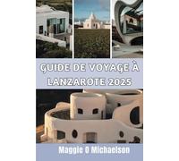GUIDE DE VOYAGE À LANZAROTE 2025: Découvrez des escapades conviviales pour l'aventurier moderne