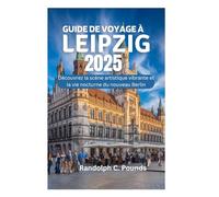 GUIDE DE VOYAGE À LEIPZIG 2025: Découvrez la scène artistique vibrante et la vie nocturne du nouveau Berlin