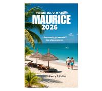 GUIDE DE VOYAGE À L'ÎLE MAURICE 2026: Découvrez les secrets des Mascareignes