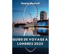 GUIDE DE VOYAGE À LONDRES 2025: À la découverte du rythme cardiaque d'une ville intemporelle