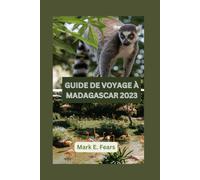 Guide De Voyage À Madagascar 2023: Madagascar Dévoilé : Votre Guide Ultime Pour Découvrir L'île Enchantée : Explorez Les Joyaux Cachés, Les Merveilles ... Et La Forêt Tropicale. (French Edition)