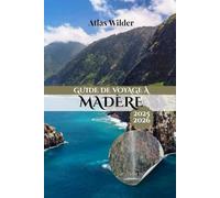 GUIDE DE VOYAGE À MADÈRE 2025-2026: Le compagnon complet pour l'aventure, la culture et la détente sur l'île paradisiaque du Portugal