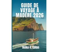 GUIDE DE VOYAGE À MADÈRE 2026: Découvrez le joyau caché du Portugal à travers des paysages pittoresques, une culture riche et des aventures uniques