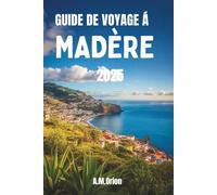 GUIDE DE VOYAGE À MADÈRE: Madère : une île aux merveilles, votre guide ultime pour l'aventure, la culture et des expériences inoubliables