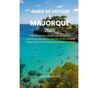 GUIDE DE VOYAGE À MAJORQUE 2026: Découvrez les plages, les villages, la nourriture, les trésors cachés et les conseils locaux pour une escapade insulaire parfaite