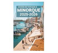 GUIDE DE VOYAGE À MINORQUE 2025-2026: Découvrez des criques cachées et des mers turquoise