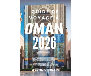 GUIDE DE VOYAGE À OMAN 2026: « Des dunes du désert aux rêves côtiers : l'âme d'Oman »