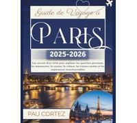 GUIDE DE VOYAGE À PARIS 2025-2026: Les secrets d'un initié pour explorer les quartiers parisiens, les monuments, la cuisine, la culture, les trésors cachés et les expériences incontournables