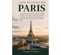 GUIDE DE VOYAGE À PARIS 2026: Votre guide indispensable 2026 de Paris : monuments, gastronomie locale, quartiers de charme, promenades romantiques et excursions inoubliables