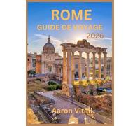 GUIDE DE VOYAGE À ROME 2026: Voyage au cœur de la capitale intemporelle de l’Italie (La Ville éternelle réinventée)