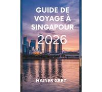 GUIDE DE VOYAGE À SINGAPOUR 2026: Horizons futuristes, traditions intemporelles et saveurs de la Cité du Lion
