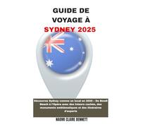 GUIDE DE VOYAGE À SYDNEY 2025: Découvrez Sydney comme un local en 2025 - De Bondi Beach à l'Opéra avec des trésors cachés, des monuments emblématiques et des itinéraires d'experts