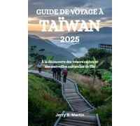GUIDE DE VOYAGE À TAÏWAN 2025: À la découverte des trésors cachés et des merveilles culturelles de l'île