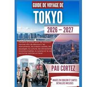 GUIDE DE VOYAGE À TOKYO 2026-2027: "Conseils d'initiés pour les visiteurs novices afin de découvrir les monuments, les trésors cachés, les paysages, la culture, les attractions incontournables...