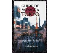 Guide de voyage à Tokyo: Itinéraires, culture et transports : votre guide essentiel pour découvrir Tokyo comme un local