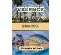 GUIDE DE VOYAGE À VALENCE 2024-2025: Découvrez des trésors non découverts, de la culture, des délices culinaires, des conseils locaux, une côte animée, un itinéraire pour les voyageurs à petit budget.