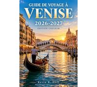 GUIDE DE VOYAGE À VENISE 2026-2027: Itinéraires pour découvrir les sites du Grand Canal, Saint-Marc, le Rialto, Murano, Burano, les lignes de ... les saisons et les dépenses quotidiennes
