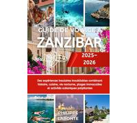 GUIDE DE VOYAGE À ZANZIBAR 2025-2026: Des expériences insulaires inoubliables combinant histoire, cuisine, vie nocturne, plages immaculées et activités océaniques palpitantes