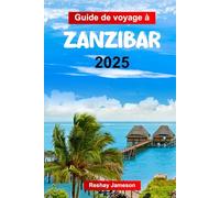 Guide de voyage à Zanzibar 2025: Planifiez votre voyage avec des conseils de pro, des attractions incontournables, des aventures en plein air et de la ... dans le plus grand archipel de Tanzanie