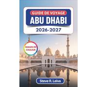 Guide de voyage Abu Dhabi 2026-2027 (En couleur): Où dormir, où manger et quand partir dans la capitale des Émirats arabes unis - safaris dans le ... conseils pratiques, itinéraires et cartes