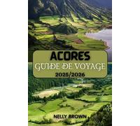 Guide de Voyage Açores 2025-2026: Allez au-delà de l'ordinaire Découvrez des joyaux cachés des Açores, des escapades en plein air et des points forts culturels avec le guide le plus pratique (CARTE)