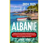 Guide de voyage Albanie 2024 2025: Explorez les principales destinations, les informations locales et les conseils pratiques pour un voyage mémorable