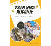 GUIDE DE VOYAGE ALICANTE 2026: Explorez la côte sud-est de l'Espagne : plages méditerranéennes, points forts de la Costa Blanca, gastronomie et vin ... cartographique pour un voyage inoubliable.