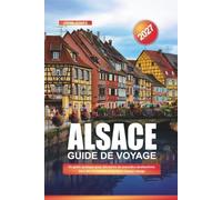 GUIDE DE VOYAGE ALSACE 2027: Un guide pratique pour découvrir de nouvelles destinations, économiser de l'argent et rendre chaque trajet plus facile