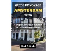 GUIDE DE VOYAGE AMSTERDAM 2025: Voyage au cœur de la culture et de l'aventure néerlandaises