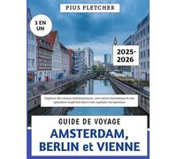 Guide De Voyage Amsterdam, Berlin et Vienne 2025-2026: Explorez des canaux emblématiques, une culture dynamique et une splendeur impériale dans trois capitales européennes