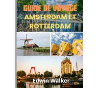 GUIDE DE VOYAGE AMSTERDAM ET ROTTERDAM 2026: Amsterdam et Rotterdam à découvrir : où séjourner, quoi manger et comment découvrir le cœur de l'innovation et du patrimoine néerlandais
