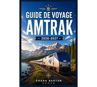 GUIDE DE VOYAGE AMTRAK 2026-2027: Planifiez vos itinéraires transcontinentaux, vos wagons-lits et vos arrêts en gare en toute confiance