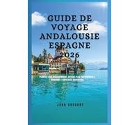 Guide de voyage Andalousie Espagne 2026: Planifiez plus intelligemment, Voyagez plus profondément & Découvrez l'Andalousie Authentique