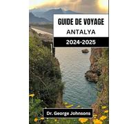 GUIDE DE VOYAGE ANTALYA 2024-2025: Votre compagnon ultime pour découvrir le paradis côtier de la Turquie
