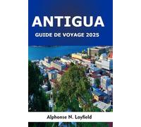 Guide de Voyage Antigua 2025: Un voyage à travers le patrimoine, les instants du quotidien et l’esprit des Caraïbes
