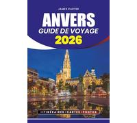 GUIDE DE VOYAGE ANVERS 2026: Découvrez l'histoire, l'art, la culture, les festivals, les trésors cachés et des conseils pratiques pour un voyage sans stress et mémorable